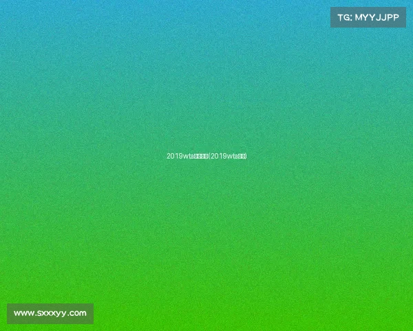 2019wta最新赛事(2019wta赛程)